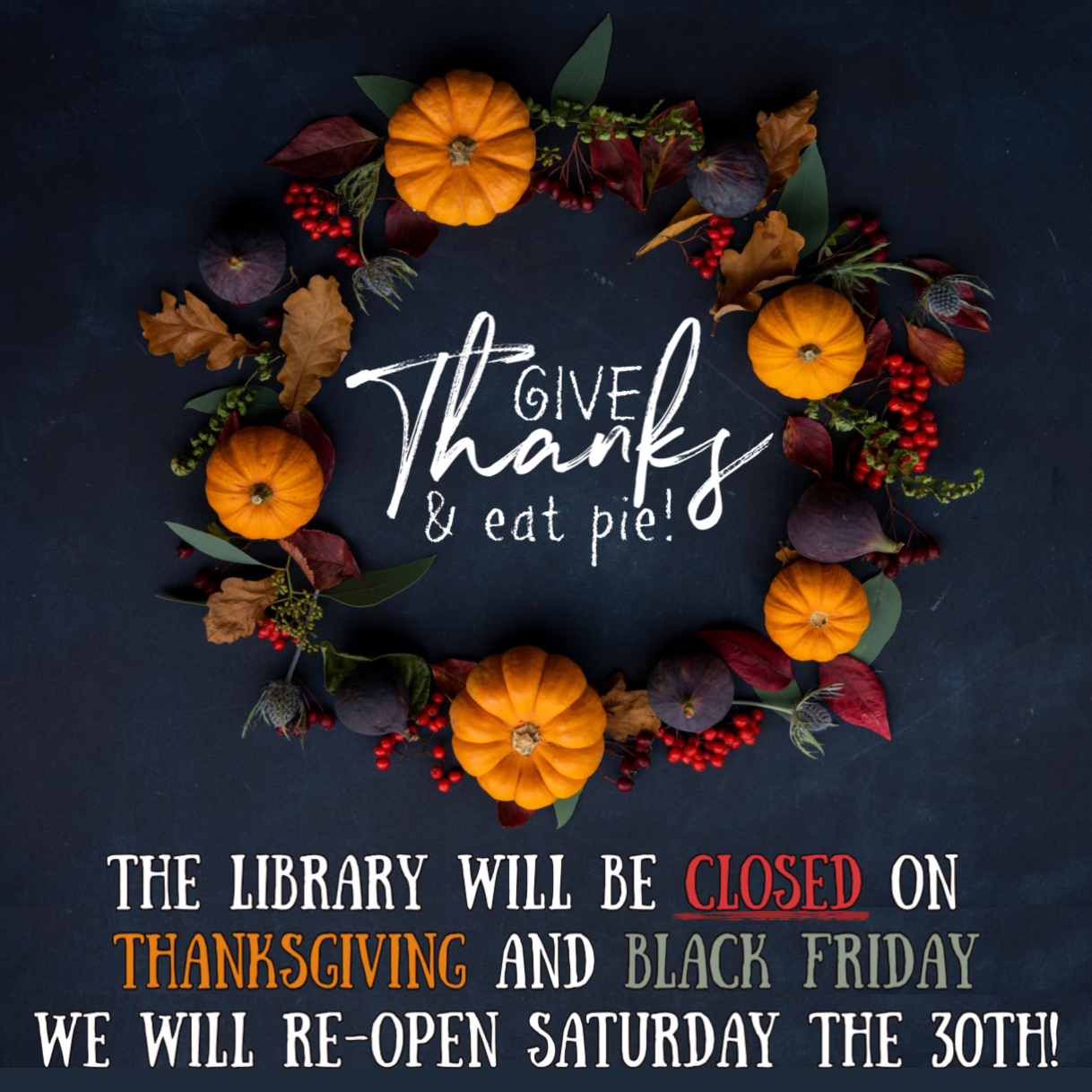 The Library will be closed on Thanksgiving & Black Friday; we will re-open Saturday the 30th